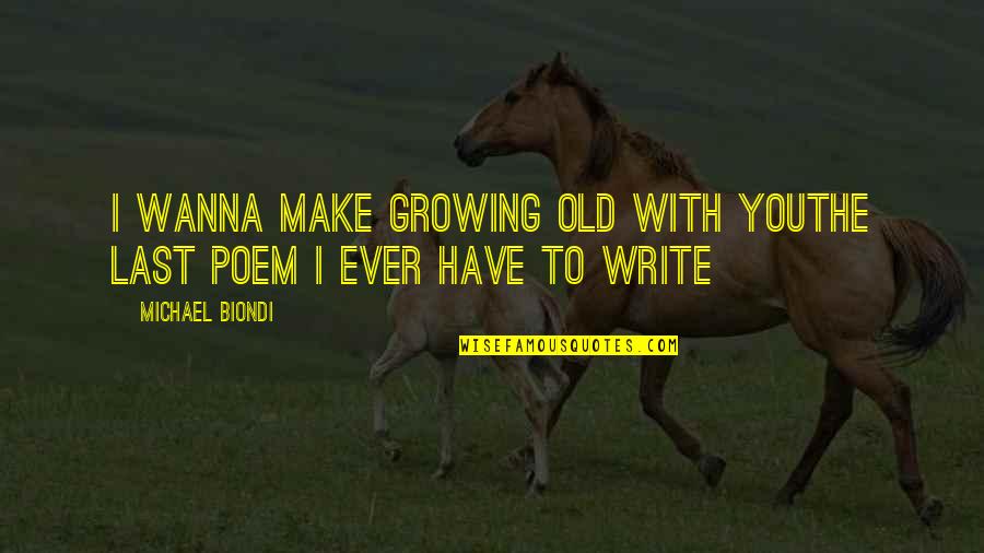 I Wanna Love Quotes By Michael Biondi: I wanna make growing old with youthe last