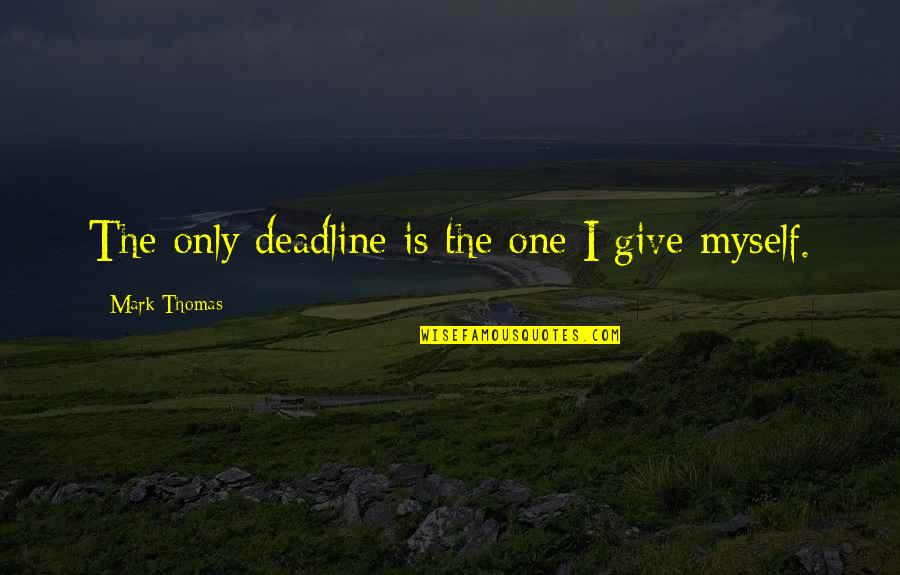 I Wanna Meet Someone New Quotes By Mark Thomas: The only deadline is the one I give
