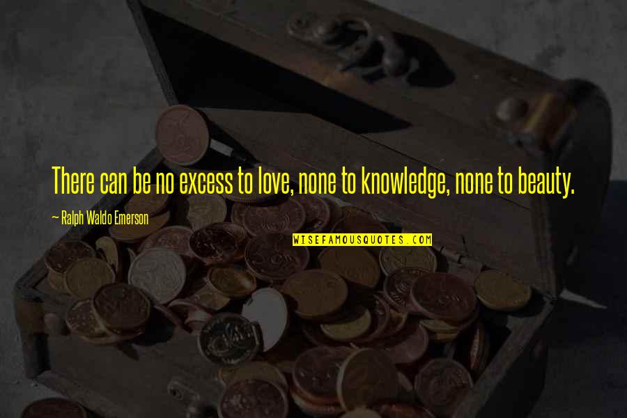 I Wanna Meet Someone New Quotes By Ralph Waldo Emerson: There can be no excess to love, none