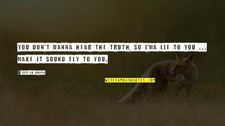 I Wanna Quotes By Cee Lo Green: You don't wanna hear the truth, so I'ma