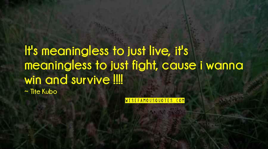I Wanna Quotes By Tite Kubo: It's meaningless to just live, it's meaningless to