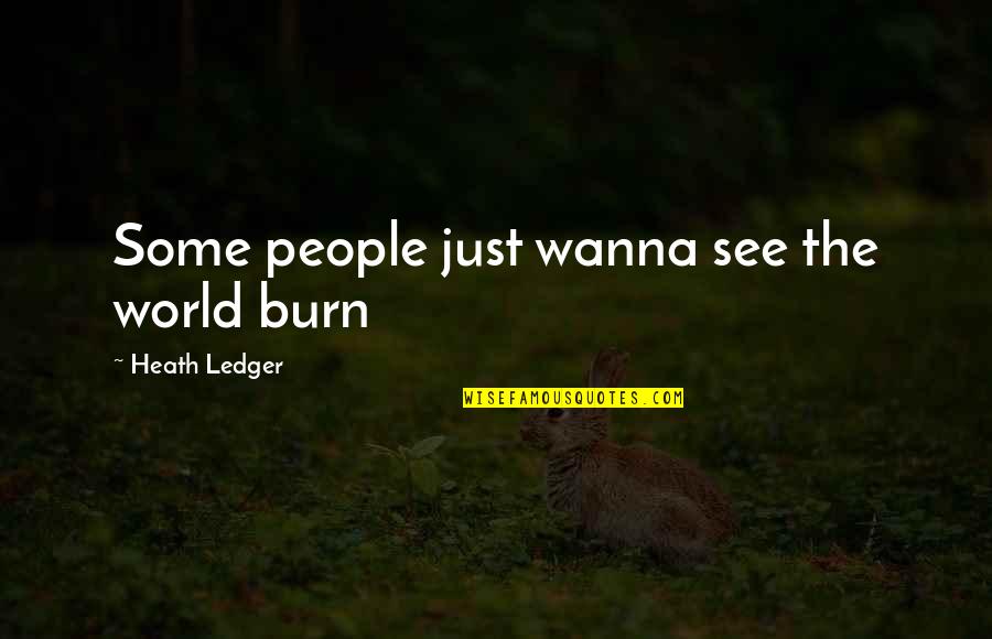 I Wanna See U Quotes By Heath Ledger: Some people just wanna see the world burn