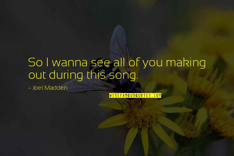 I Wanna See You Quotes By Joel Madden: So I wanna see all of you making