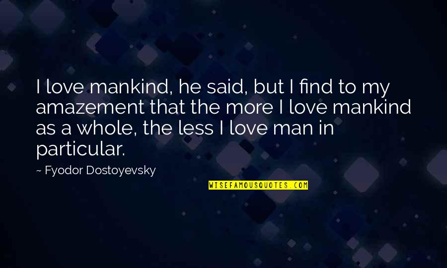 I Wanna See You Smile Quotes By Fyodor Dostoyevsky: I love mankind, he said, but I find