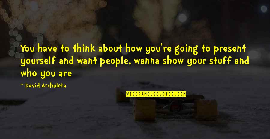 I Wanna Show You Off Quotes By David Archuleta: You have to think about how you're going