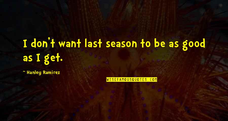 I Wanna Taste You Quotes By Hanley Ramirez: I don't want last season to be as