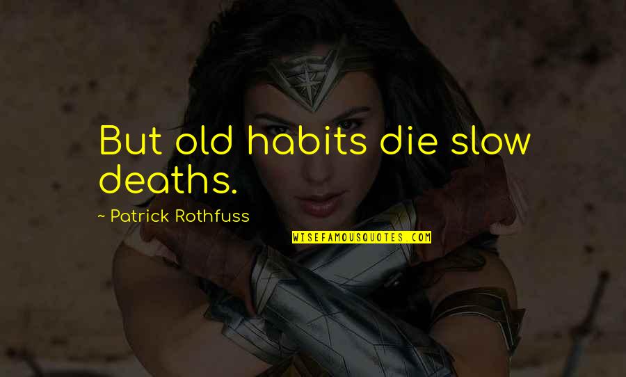 I Wanna Taste You Quotes By Patrick Rothfuss: But old habits die slow deaths.