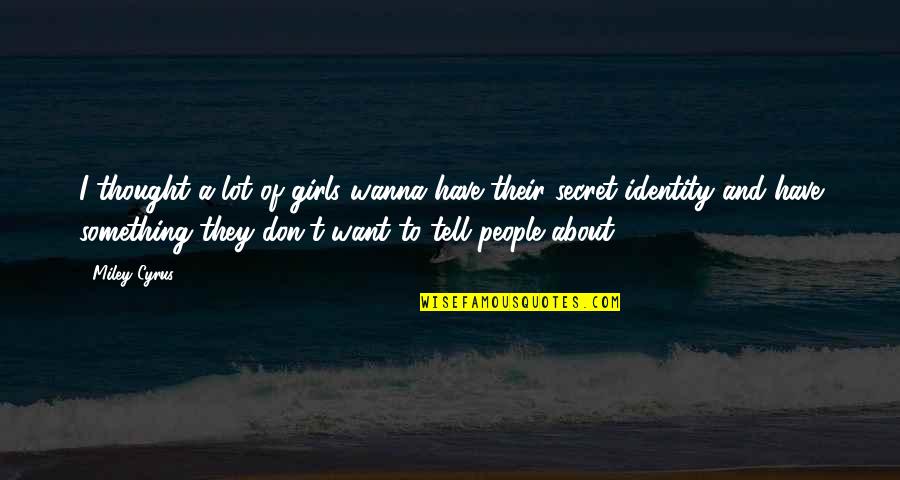 I Wanna Tell You Quotes By Miley Cyrus: I thought a lot of girls wanna have