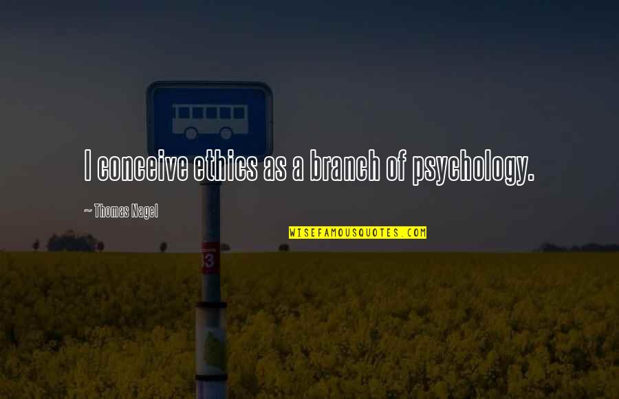 I Wanna Touch Your Body Quotes By Thomas Nagel: I conceive ethics as a branch of psychology.