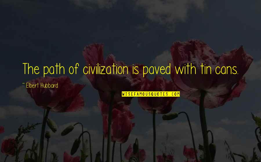 I Wanna Vanish Quotes By Elbert Hubbard: The path of civilization is paved with tin