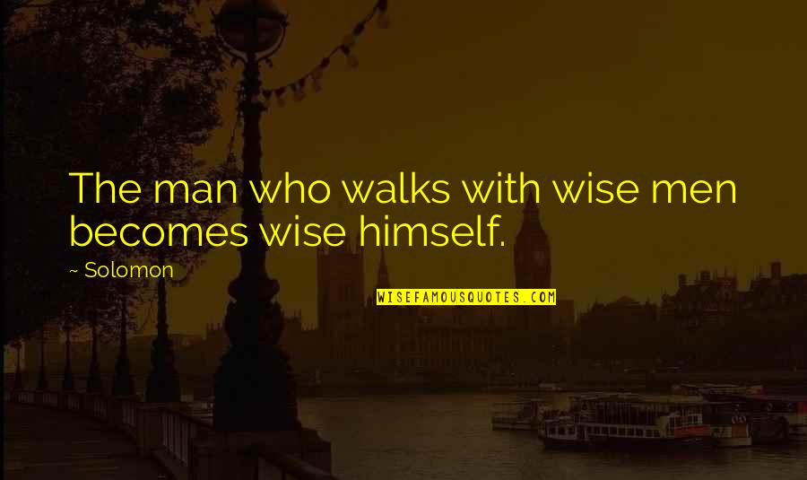 I Wanna Vanish Quotes By Solomon: The man who walks with wise men becomes