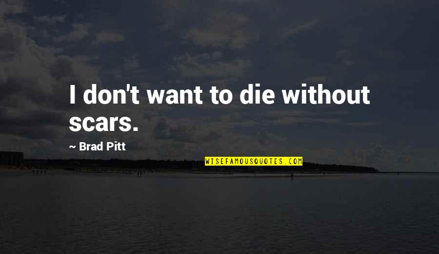 I Want 2 Die Quotes By Brad Pitt: I don't want to die without scars.