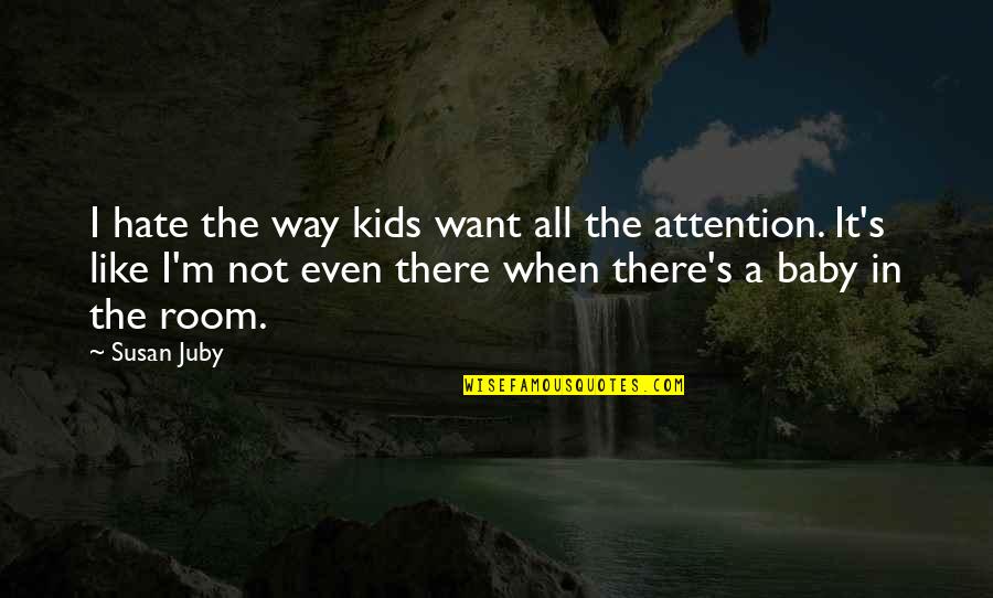 I Want A Baby Quotes By Susan Juby: I hate the way kids want all the I Want A Baby Quotes By Susan Juby: I hate the way kids want all the