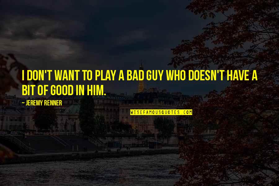 I Want A Bad Guy Quotes By Jeremy Renner: I don't want to play a bad guy