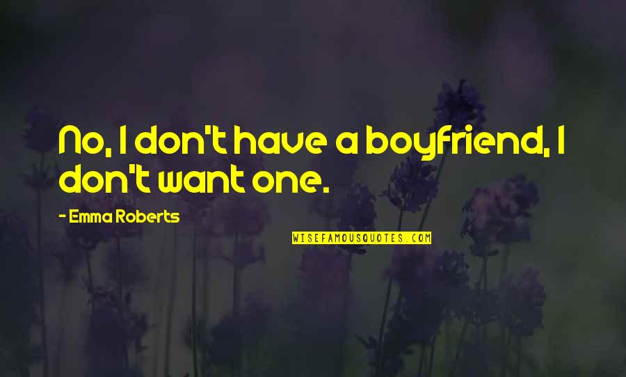 I Want A Boyfriend Quotes By Emma Roberts: No, I don't have a boyfriend, I don't I Want A Boyfriend Quotes By Emma Roberts: No, I don't have a boyfriend, I don't