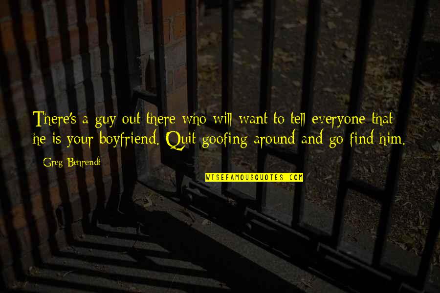 I Want A Boyfriend Quotes By Greg Behrendt: There's a guy out there who will want