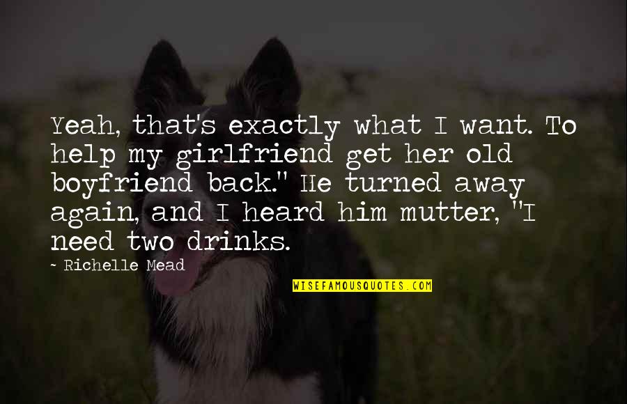 I Want A Boyfriend Quotes By Richelle Mead: Yeah, that's exactly what I want. To help