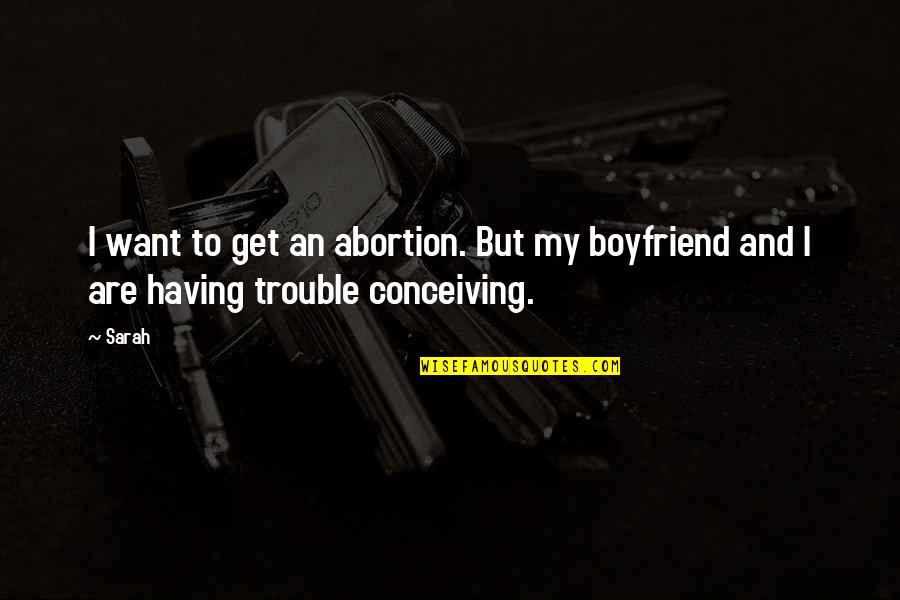 I Want A Boyfriend Quotes By Sarah: I want to get an abortion. But my