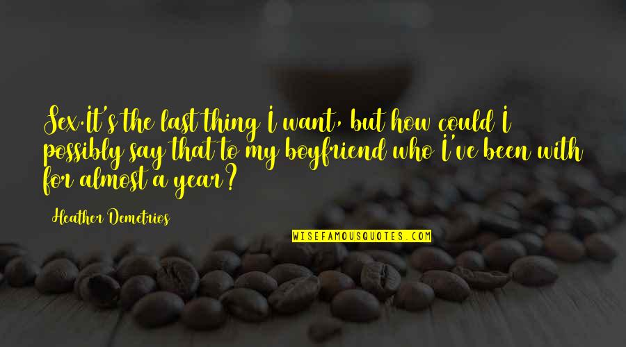 I Want A Boyfriend Who Quotes By Heather Demetrios: Sex.It's the last thing I want, but how I Want A Boyfriend Who Quotes By Heather Demetrios: Sex.It's the last thing I want, but how