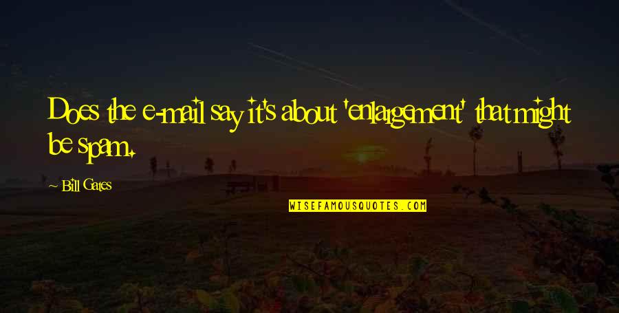 I Want A Cute Boyfriend Quotes By Bill Gates: Does the e-mail say it's about 'enlargement' that