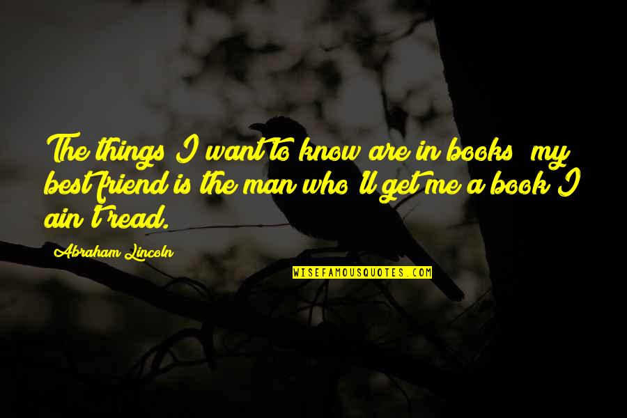 I Want A Friend Quotes By Abraham Lincoln: The things I want to know are in