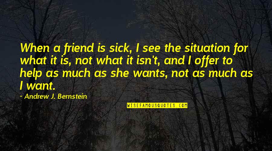 I Want A Friend Quotes By Andrew J. Bernstein: When a friend is sick, I see the