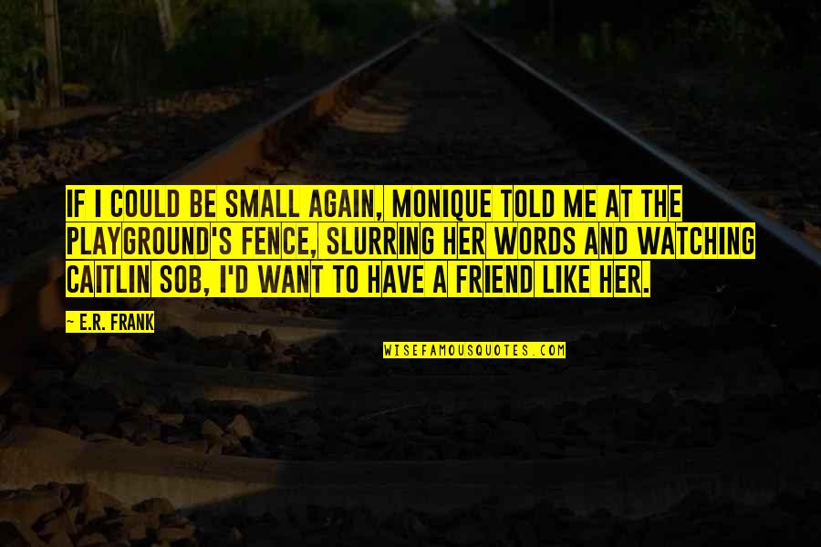 I Want A Friend Quotes By E.R. Frank: If I could be small again, Monique told