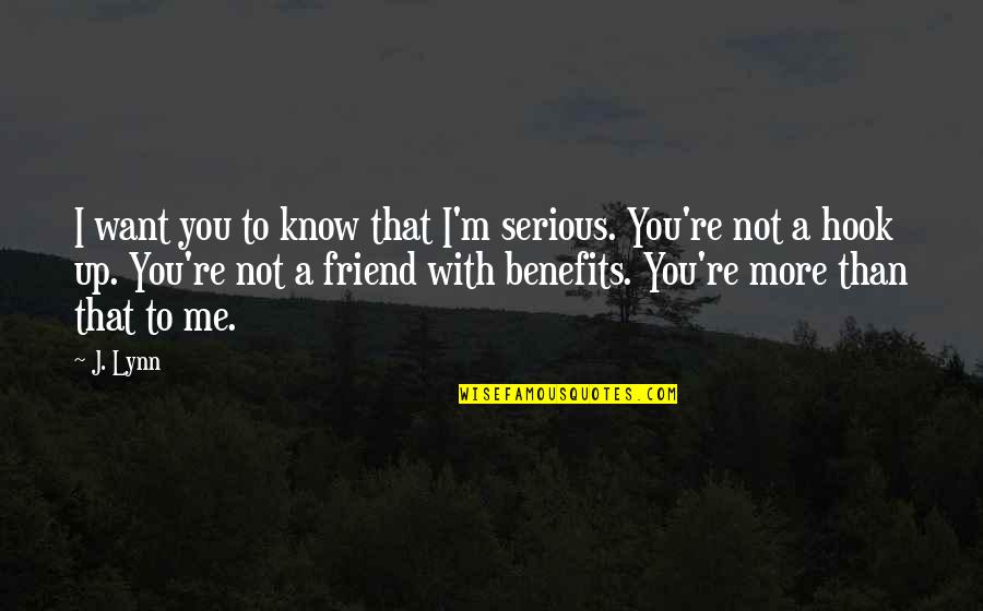 I Want A Friend Quotes By J. Lynn: I want you to know that I'm serious.