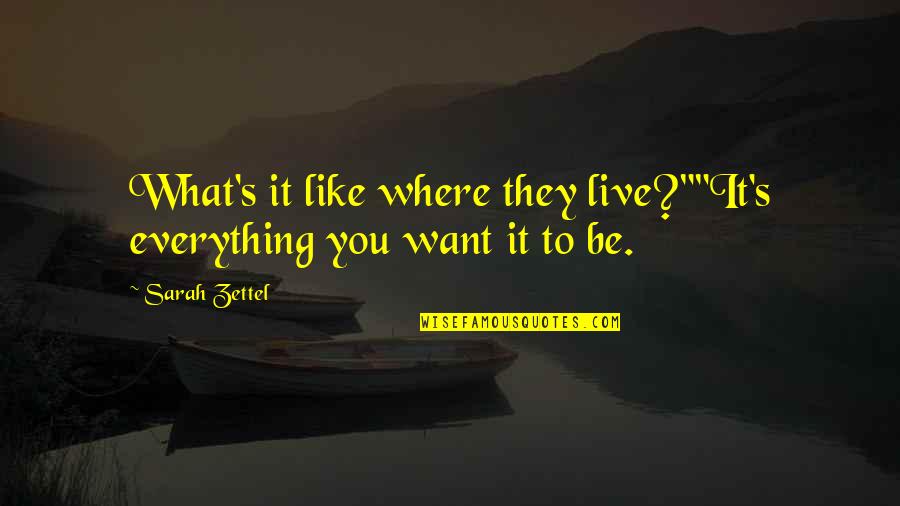 I Want A Girl Like Quotes By Sarah Zettel: What's it like where they live?""It's everything you