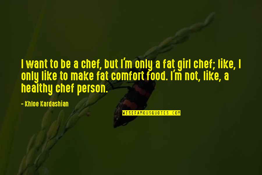 I Want A Girl Like You Quotes By Khloe Kardashian: I want to be a chef, but I'm I Want A Girl Like You Quotes By Khloe Kardashian: I want to be a chef, but I'm