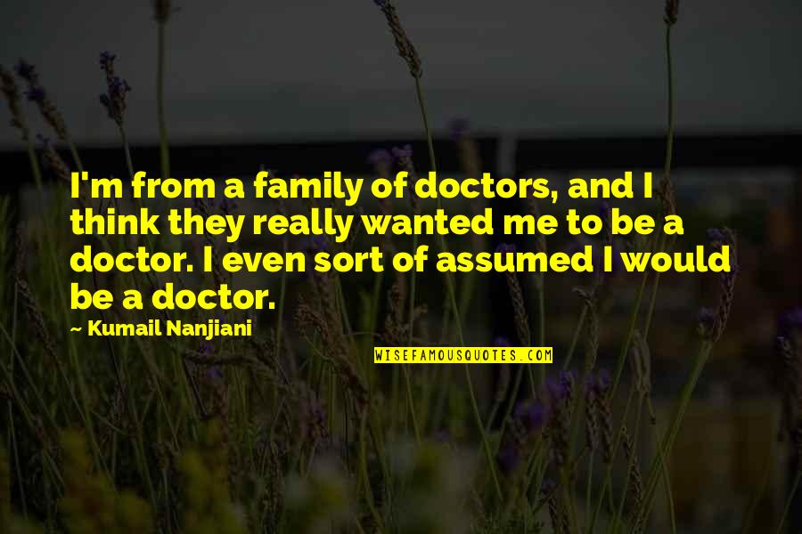 I Want A Girl Love Quotes By Kumail Nanjiani: I'm from a family of doctors, and I