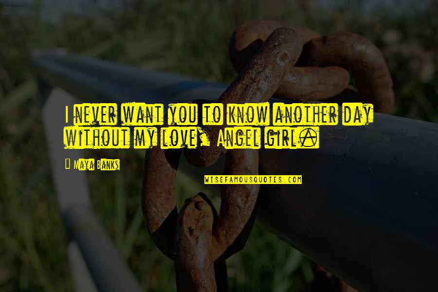 I Want A Girl Love Quotes By Maya Banks: I never want you to know another day