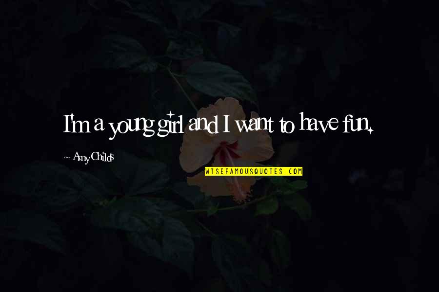 I Want A Girl Quotes By Amy Childs: I'm a young girl and I want to