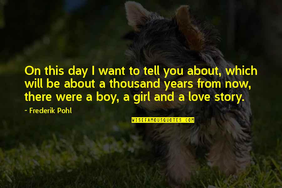 I Want A Girl Quotes By Frederik Pohl: On this day I want to tell you