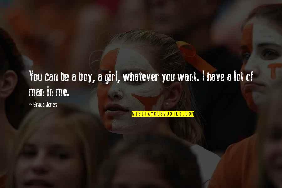 I Want A Girl Quotes By Grace Jones: You can be a boy, a girl, whatever