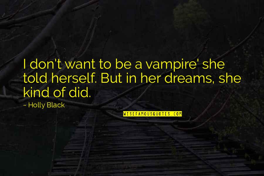 I Want A Girl Quotes By Holly Black: I don't want to be a vampire' she