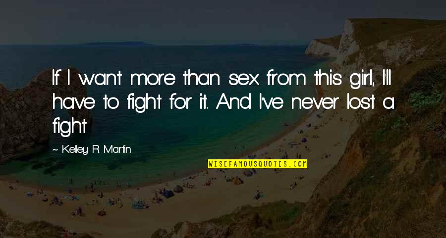 I Want A Girl Quotes By Kelley R. Martin: If I want more than sex from this