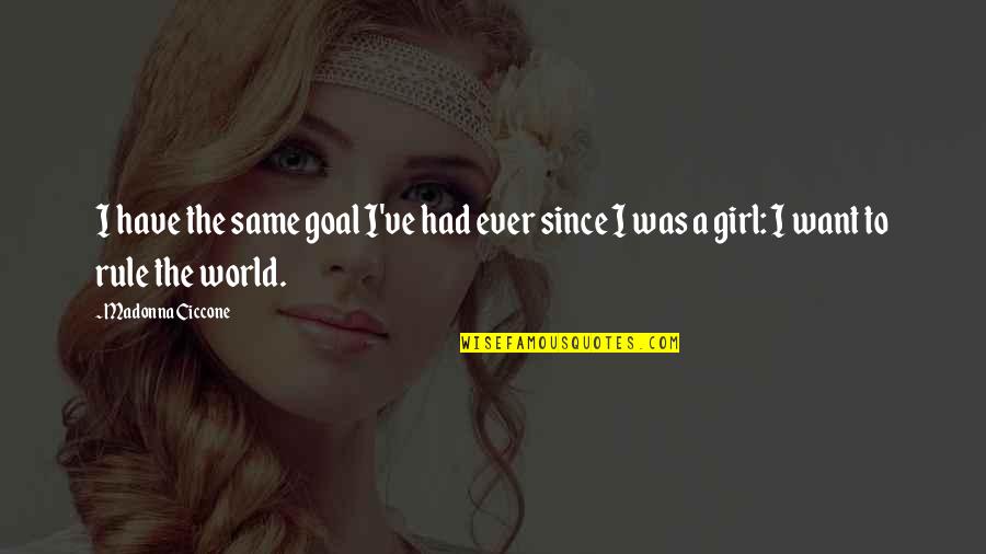 I Want A Girl Quotes By Madonna Ciccone: I have the same goal I've had ever