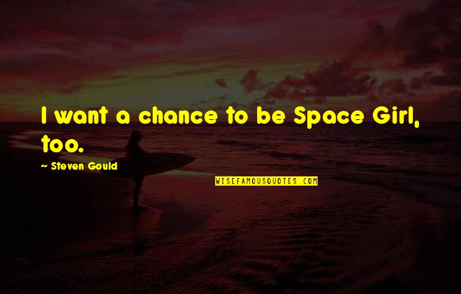 I Want A Girl Quotes By Steven Gould: I want a chance to be Space Girl,