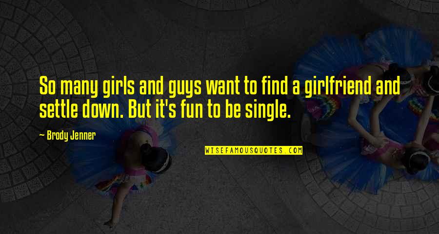 I Want A Girlfriend Quotes By Brody Jenner: So many girls and guys want to find