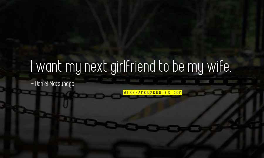 I Want A Girlfriend Quotes By Daniel Matsunaga: I want my next girlfriend to be my