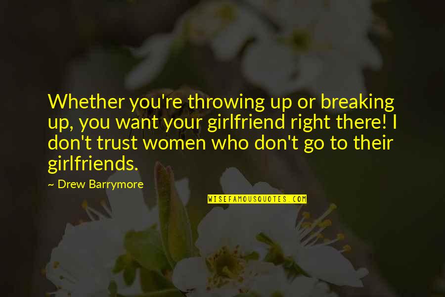 I Want A Girlfriend Who Quotes By Drew Barrymore: Whether you're throwing up or breaking up, you