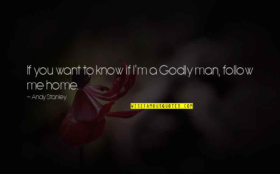 I Want A Godly Man Quotes By Andy Stanley: If you want to know if I'm a