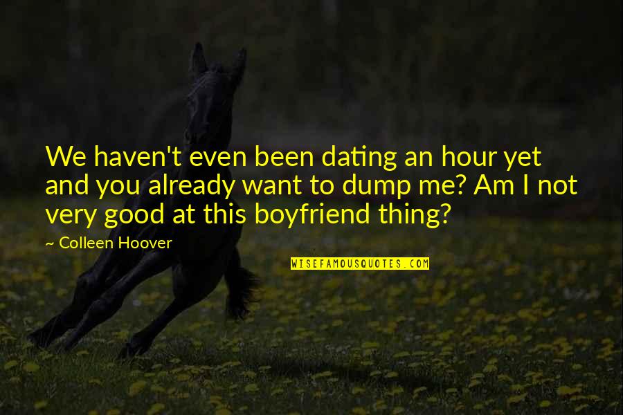 I Want A Good Boyfriend Quotes By Colleen Hoover: We haven't even been dating an hour yet I Want A Good Boyfriend Quotes By Colleen Hoover: We haven't even been dating an hour yet