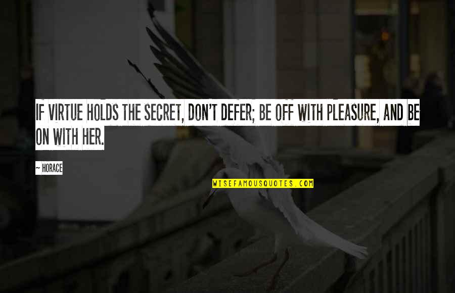 I Want A Good Boyfriend Quotes By Horace: If virtue holds the secret, don't defer; Be