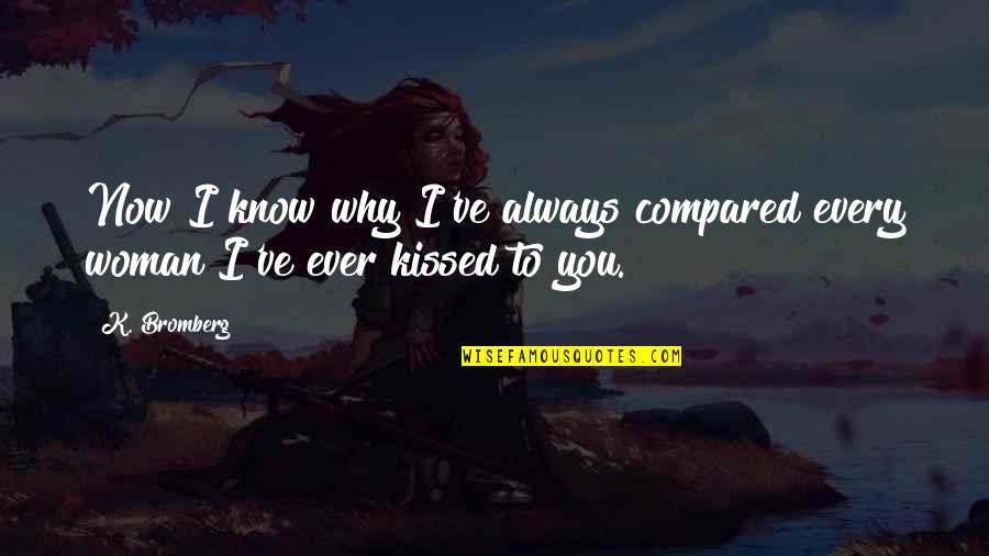 I Want A Good Boyfriend Quotes By K. Bromberg: Now I know why I've always compared every