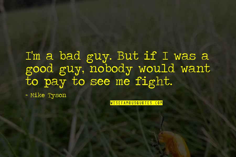 I Want A Good Guy Quotes By Mike Tyson: I'm a bad guy. But if I was