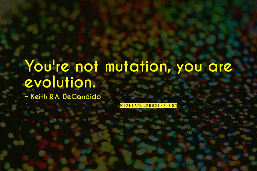 I Want A Good Relationship Quotes By Keith R.A. DeCandido: You're not mutation, you are evolution.