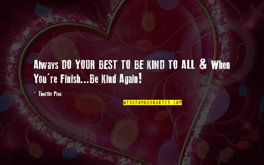 I Want A Guy Friend Quotes By Timothy Pina: Always DO YOUR BEST TO BE KIND TO