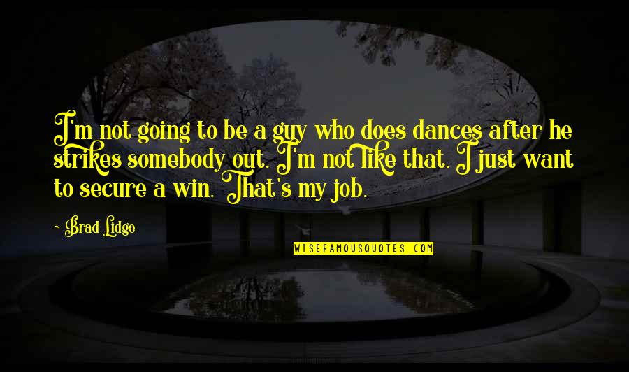 I Want A Guy Like Quotes By Brad Lidge: I'm not going to be a guy who